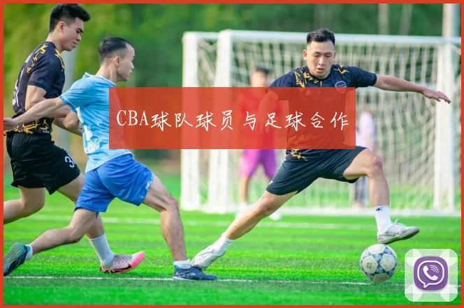 CBA球队球员与足球合作
